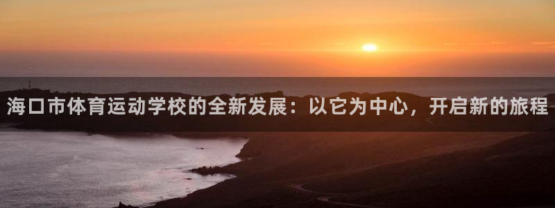 搜球体育app官网入口：海口市体育运动学校的全新发展：以它为中心，开启新的旅程